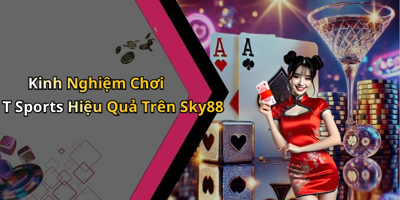 Kinh Nghiệm Chơi T Sports Hiệu Quả Trên Sky88