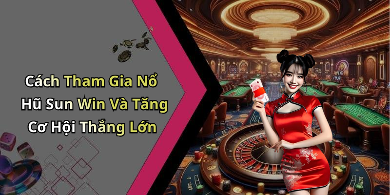 Nổ Hũ Sun Win: Khám Phá Thế Giới Giải Trí Đỉnh Cao Với Hàng Trăm Game Hot